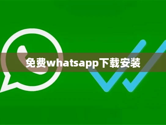 免费whatsapp下载安装 免费whatsapp下载安装
