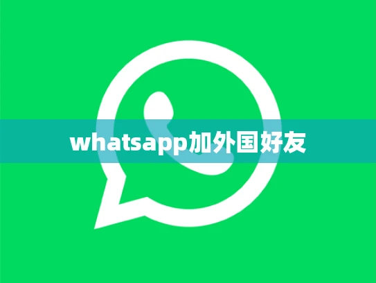 whatsapp加外国好友